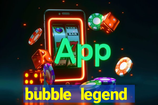 bubble legend ganhar dinheiro